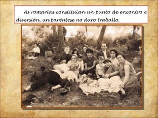 As romarías constituían un punto de encontro e diversión, un paréntese no duro traballo.  