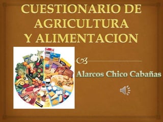 CUESTIONARIO DE AGRICULTURA  Y ALIMENTACION Alarcos Chico Cabañas 