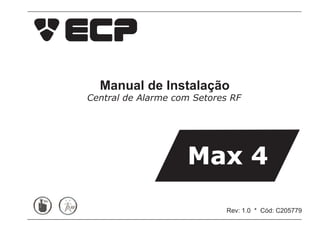 Manual de Instalação
Central de Alarme com Setores RF




                    Max 4

                             Rev: 1.0 * Cód: C205779
 