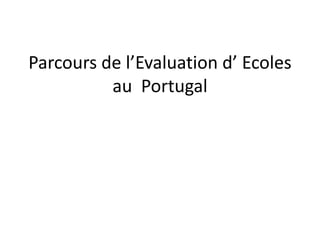 Parcours de l’Evaluation d’ Ecoles
au Portugal
 