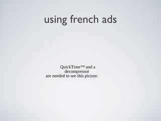 using french ads
QuickTime™ and a
decompressor
are needed to see this picture.
 