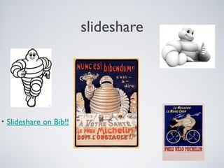 slideshare
• Slideshare on Bib!!
 
