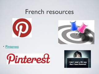 French resources
• Pinterest
 