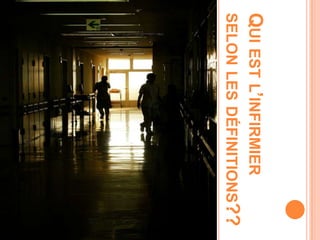 QUIESTL’INFIRMIER
SELONLESDÉFINITIONS??
 