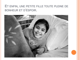 ET ENFIN, UNE PETITE FILLE TOUTE PLEINE DE
BONHEUR ET D’ÉSPOIR.
 