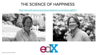 @alexismonville #atbdx
THE SCIENCE OF HAPPINESS
https://www.edx.org/course/science-happiness-uc-berkeleyx-gg101x-1
 
