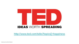 @alexismonville #atbdx
http://www.ted.com/talks?topics[]=happiness
 