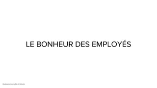 @alexismonville #atbdx
LE BONHEUR DES EMPLOYÉS
 