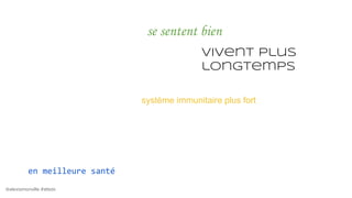 @alexismonville #atbdx
se sentent bien
vivent plus
longtemps
en meilleure santé
système immunitaire plus fort
 