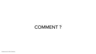 @alexismonville #atbdx
COMMENT ?
 