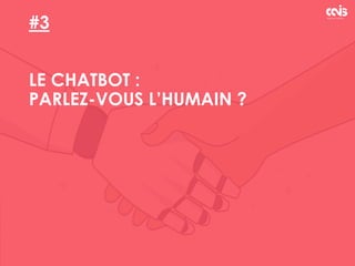 #3
LE CHATBOT :
PARLEZ-VOUS L’HUMAIN ?
 