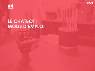 #4
LE CHATBOT :
MODE D’EMPLOI
 