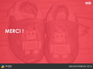 MERCI !
#BLENDWEBMIX 2016
 