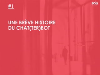 #1
UNE BRÈVE HISTOIRE
DU CHAT(TER)BOT
 