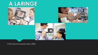 A LARINGE
Profa.dra.ana paula zarzur 2024
 