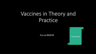 Vaccines in Theory and
Practice
Ecz.isa BADUR İmmunoloji
 