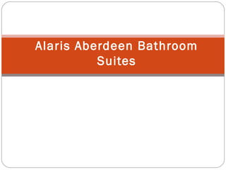 Alaris Aberdeen Bathroom
Suites
 