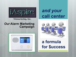 Our Alarm Marketing
Campaign
Telemarketing, Inc.
and your
call center
a formula
for $uccess
 
