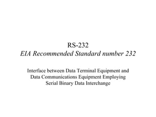 RS-232 EIA Recommended Standard number 232 Interface between Data Terminal Equipment and Data Communications Equipment Employing Serial Binary Data Interchange 