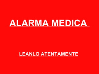 ALARMA MEDICA  LEANLO ATENTAMENTE   