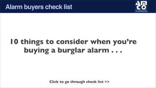 Alarm buyers check list




 10 things to consider when you’re
     buying a burglar alarm . . .



               Click to go through check list >>
 