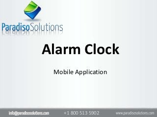 Alarm Clock
                             Mobile Application




info@paradisosolutions.com      +1 800 513 5902
 