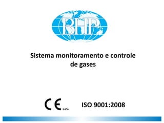 Sistema monitoramento e controle
           de gases




               ISO 9001:2008
 