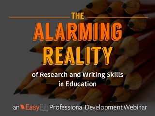 the
alarming
reality
of Research and Writing Skills
in Education
the
alarming
reality
of Research and Writing Skills
in Education
an ProfessionalDevelopmentWebinar
 