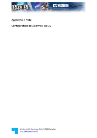 Westermo | 9 chemin de Chilly, 91160 Champlan
http://www.westermo.fr
Application Note
Configuration des alarmes WeOS
 