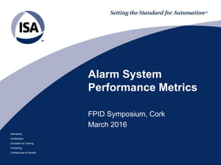 Standards
Certification
Education & Training
Publishing
Conferences & Exhibits
Alarm System
Performance Metrics
FPID Symposium, Cork
March 2016
 