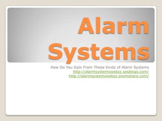 Alarm
Systems
How Do You Gain From These Kinds of Alarm Systems
          http://alarmsystemswebzz.sosblogs.com/
        http://alarmsystemswebzz.zoomshare.com/
 