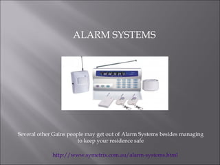 ALARM SYSTEMS




Several other Gains people may get out of Alarm Systems besides managing
                        to keep your residence safe

             http://www.symetrix.com.au/alarm-systems.html
 