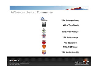 Références clients : Communes


                                Ville de Luxembourg

                                 Ville d’Esch/Alzette
                                 Ville d’Esch/Alzette


                                Ville de Dudelange

                                 Ville de Bertrange

                                  Ville de Steinsel
                                  Vill d St i l
                                 Ville de Strassen

                                Ville de Rheden (NL)
 