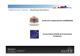 Références clients : Radioprotection




                             Service de la radioprotection LUXEMBOURG




                              Service d alerte ECURIE de la Commission 
                              Service d’alerte ECURIE de la Commission
                                             Européenne 
 