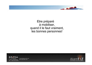 Etre préparé
       à mobiliser
         mobiliser,
quand il le faut vraiment,
 les bonnes personnes!
              p
 
