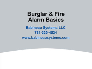Burglar & Fire
Alarm Basics
Babineau Systems LLC
781-330-4534
www.babineausystems.com
 