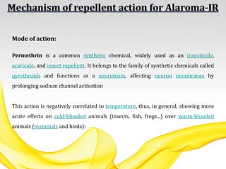 Mode of action:
Permethrin is a common synthetic chemical, widely used as an insecticide,
acaricide, and insect repellent. It belongs to the family of synthetic chemicals called
pyrethroids and functions as a neurotoxin, affecting neuron membranes by
prolonging sodium channel activation
This action is negatively correlated to temperature, thus, in general, showing more
acute effects on cold-blooded animals (insects, fish, frogs...) over warm-blooded
animals (mammals and birds):
 