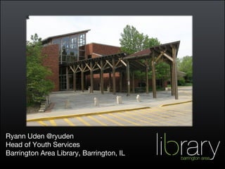 Ryann Uden @ryuden
Head of Youth Services
Barrington Area Library, Barrington, IL
 