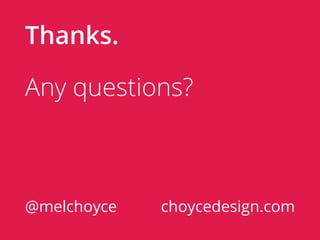 Thanks.

Any questions?



@melchoyce   choycedesign.com
 