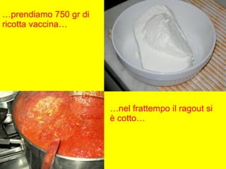 … prendiamo 750 gr di ricotta vaccina… … nel frattempo il ragout si è cotto… 