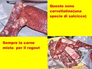 Queste sono cervellatine(una specie di salcicce) Sempre la carne mista  per il ragout 