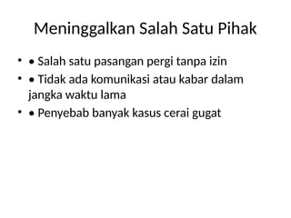 Meninggalkan Salah Satu Pihak
• • Salah satu pasangan pergi tanpa izin
• • Tidak ada komunikasi atau kabar dalam
jangka waktu lama
• • Penyebab banyak kasus cerai gugat
 
