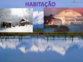 SHabitaçãoAs casas onde habitam a maior parte da população.As tão famosas casas dos esquimós