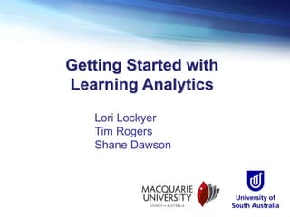 Getting Started with
Learning Analytics
Lori Lockyer
Tim Rogers
Shane Dawson

 