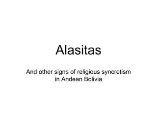Alasitas And other signs of religious syncretism in Andean Bolivia 