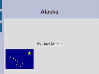 Alaska By: Joel Murcia 