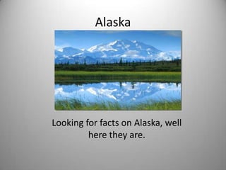 Alaska




Looking for facts on Alaska, well
         here they are.
 