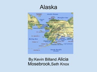 Alaska By:Kevin Billand  Alicia Mosebrook ,Seth Knox   