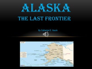 ALASKA THE LAST FRONTIER By Catherine E. Vascik 