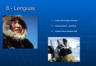 8.- Lenguas Lengua oficial inglés americano Lenguas esquino – aleutianas Lenguas nativas (lenguas Inuit) 